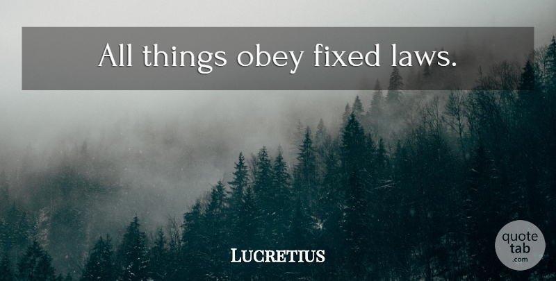 Lucretius: All things obey fixed laws. | QuoteTab