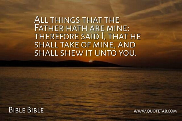 Bible Bible Quote About Father, Fathers, Hath, Shall, Therefore: All Things That The Father...