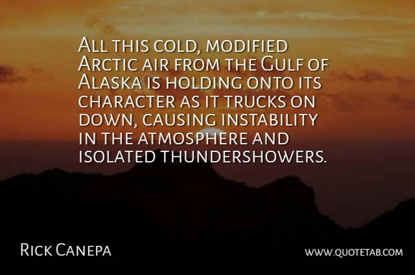 Rick Canepa Quote About Air, Alaska, Arctic, Atmosphere, Causing: All This Cold Modified Arctic...