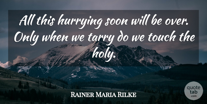 Rainer Maria Rilke Quote About Mindfulness, Holy, Hurrying: All This Hurrying Soon Will...