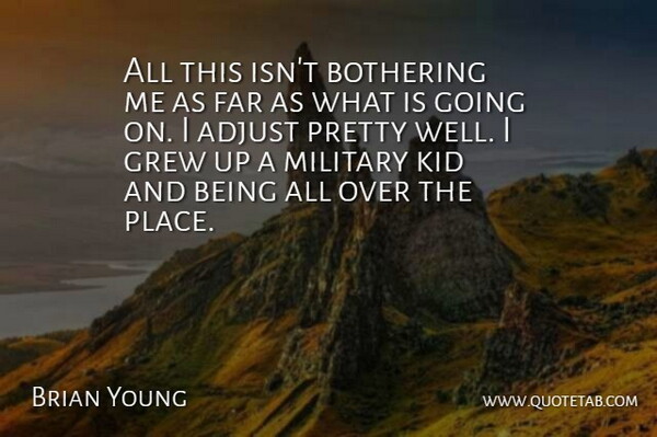 Brian Young Quote About Adjust, Bothering, Far, Grew, Kid: All This Isnt Bothering Me...