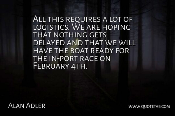 Alan Adler Quote About Boat, Delayed, February, Gets, Hoping: All This Requires A Lot...