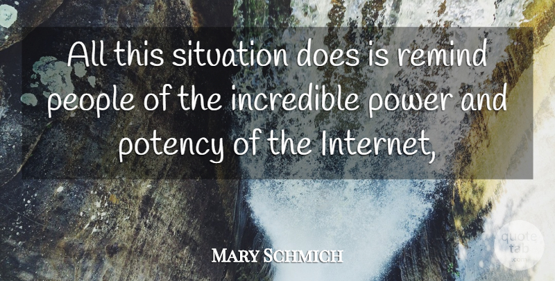 Mary Schmich Quote About Incredible, People, Power, Remind, Situation: All This Situation Does Is...