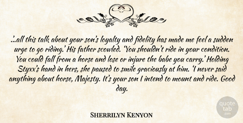 Sherrilyn Kenyon Quote About Loyalty, Horse, Father: All This Talk About Your...