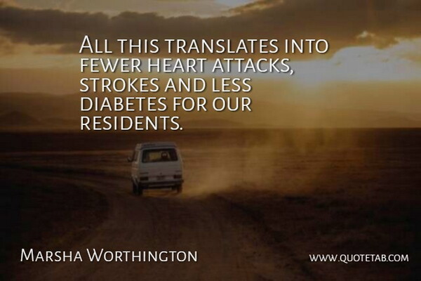 Marsha Worthington Quote About Diabetes, Fewer, Heart, Less, Strokes: All This Translates Into Fewer...
