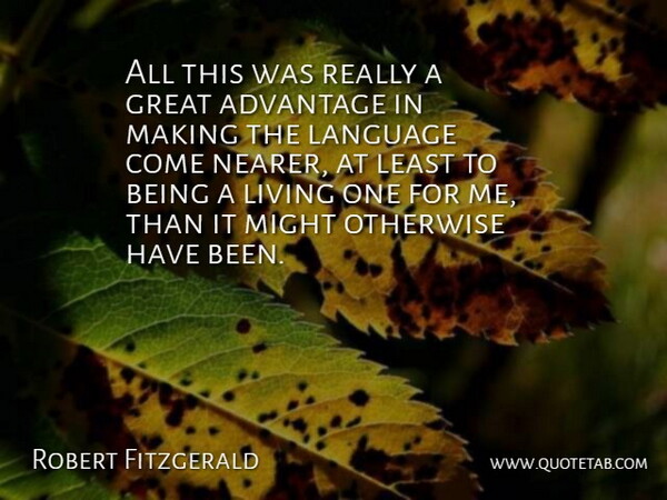 Robert Fitzgerald Quote About Advantage, American Author, Great, Language, Living: All This Was Really A...
