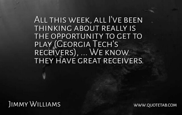 Jimmy Williams Quote About Great, Opportunity, Thinking: All This Week All Ive...