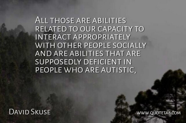 David Skuse Quote About Capacity, Deficient, Interact, People, Related: All Those Are Abilities Related...