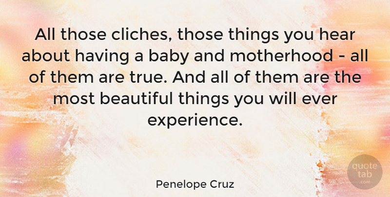 Penelope Cruz Quote About Beautiful, Baby, Motherhood: All Those Cliches Those Things...