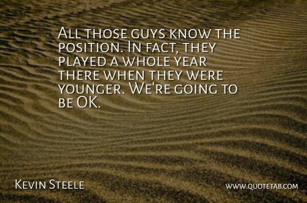 Kevin Steele Quote About Guys, Played, Year: All Those Guys Know The...
