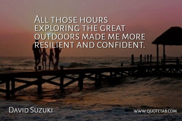 David Suzuki Quote About Hours, Resilient, Great Outdoors: All Those Hours Exploring The...