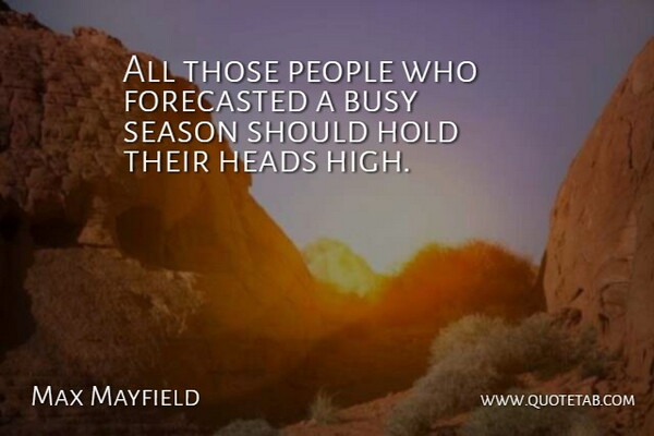 Max Mayfield Quote About Busy, Heads, Hold, People, Season: All Those People Who Forecasted...