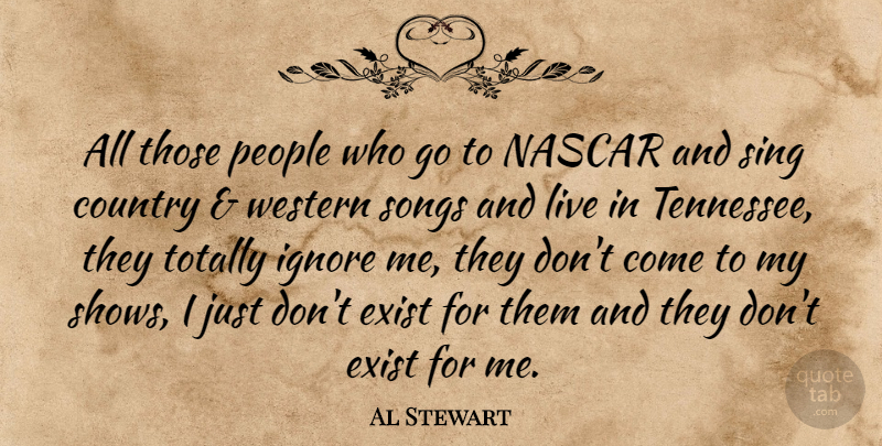 Al Stewart Quote About Country, Exist, People, Songs, Totally: All Those People Who Go...