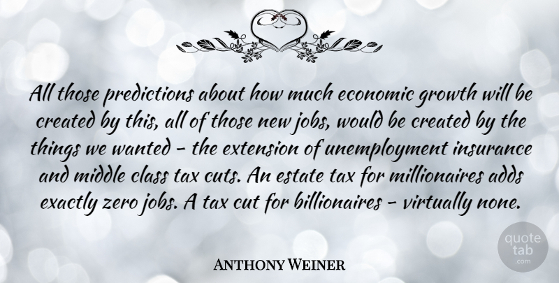 Anthony Weiner Quote About Adds, Created, Cut, Economic, Estate: All Those Predictions About How...