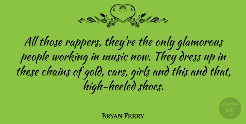 Bryan Ferry Quote About Girl, Rapper, High Heels: All Those Rappers Theyre The...