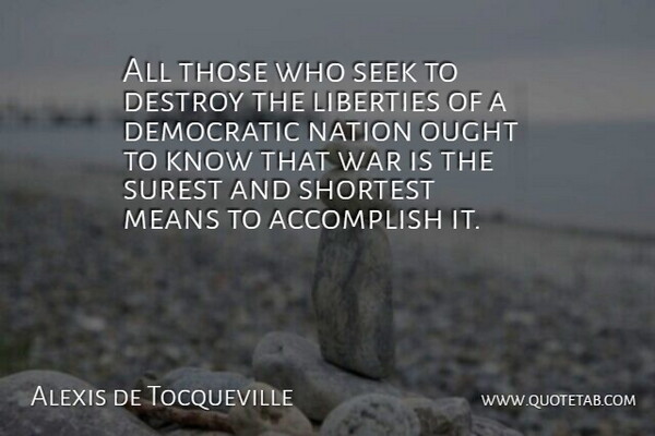 Alexis de Tocqueville Quote About Peace, War, Mean: All Those Who Seek To...