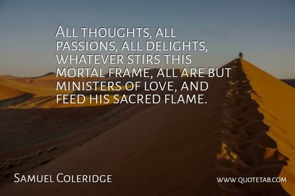 Samuel Coleridge Quote About Feed, Ministers, Mortal, Sacred, Whatever: All Thoughts All Passions All...