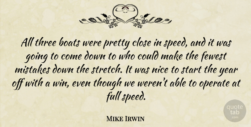 Mike Irwin Quote About Boats, Close, Fewest, Full, Mistakes: All Three Boats Were Pretty...