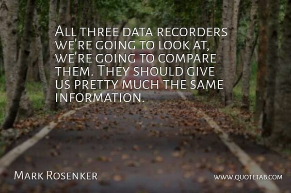 Mark Rosenker Quote About Compare, Data, Recorders, Three: All Three Data Recorders Were...