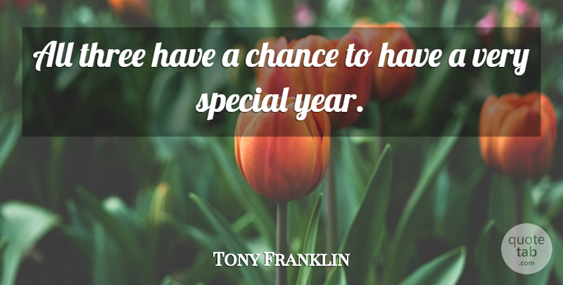 Tony Franklin Quote About Chance, Special, Three: All Three Have A Chance...