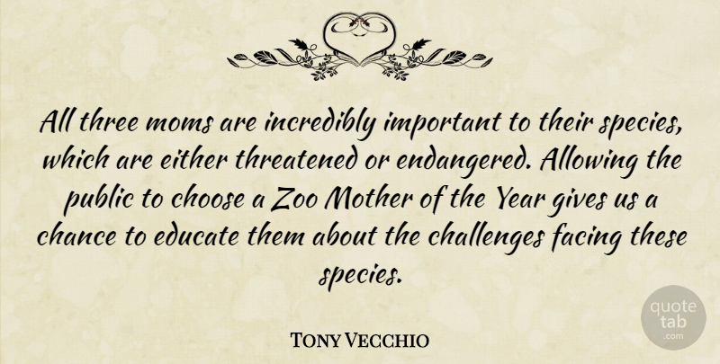 Tony Vecchio Quote About Allowing, Challenges, Chance, Choose, Educate: All Three Moms Are Incredibly...