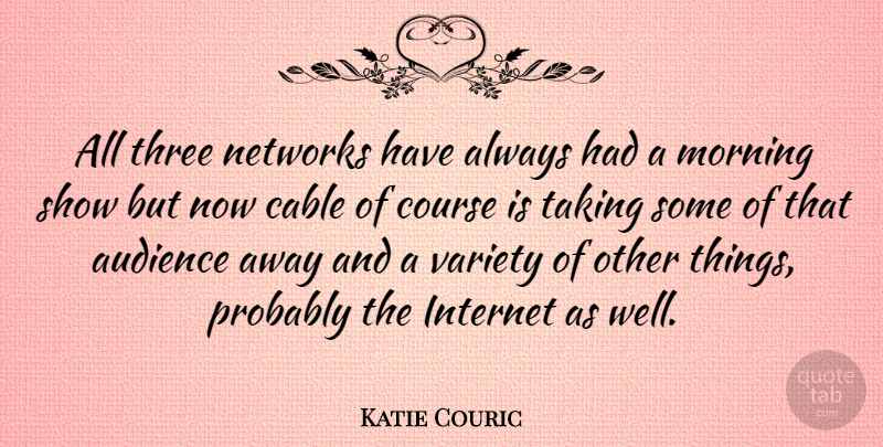 Katie Couric Quote About Morning, Literature, Three: All Three Networks Have Always...