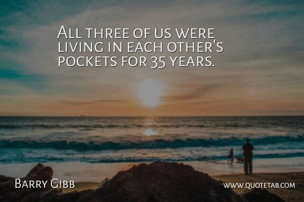 Barry Gibb Quote About Living, Pockets, Three: All Three Of Us Were...
