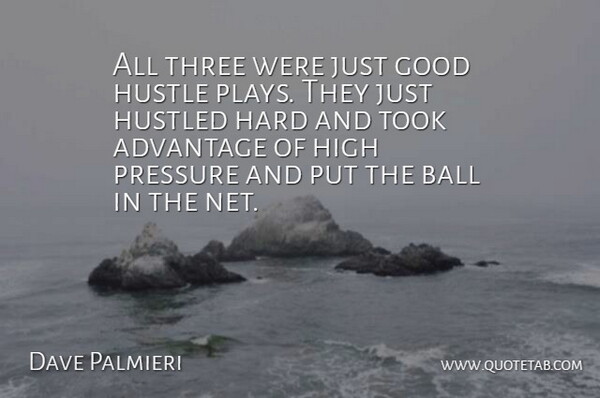 Dave Palmieri Quote About Advantage, Ball, Good, Hard, High: All Three Were Just Good...
