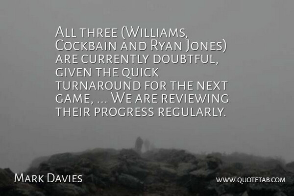 Mark Davies Quote About Currently, Given, Next, Progress, Quick: All Three Williams Cockbain And...