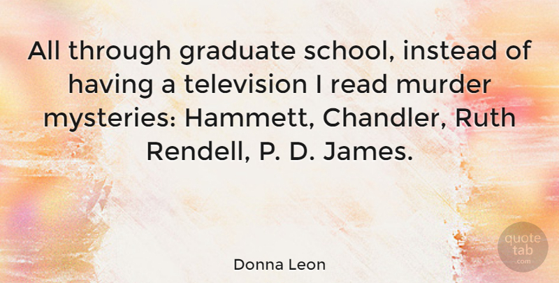 Donna Leon Quote About School, Murder Mysteries, Television: All Through Graduate School Instead...