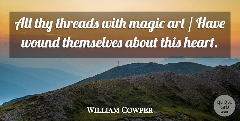 William Cowper Quote About Art, Magic, Themselves, Thy, Wound: All Thy Threads With Magic...