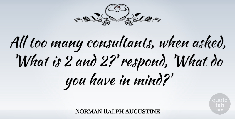 Norman Ralph Augustine Quote About Mind, Euthanasia, Consultants: All Too Many Consultants When...