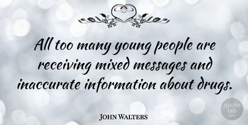 John Walters Quote About Information, People, Receiving: All Too Many Young People...