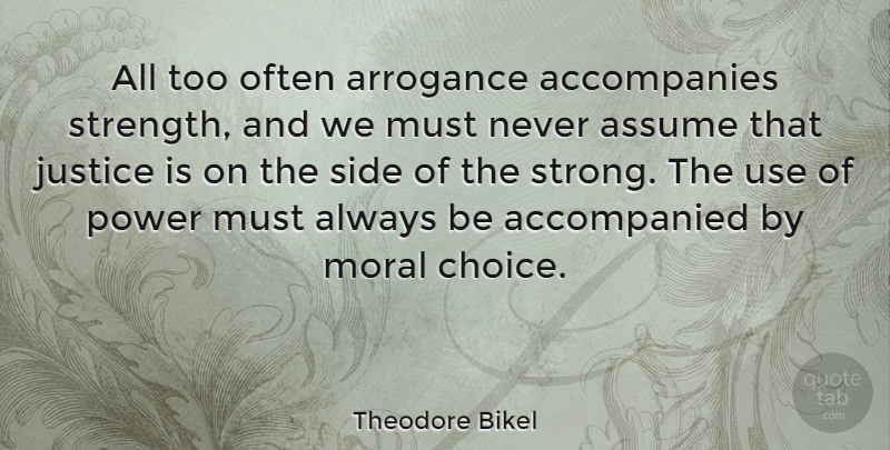 Theodore Bikel Quote About Strong, Humility, Justice: All Too Often Arrogance Accompanies...