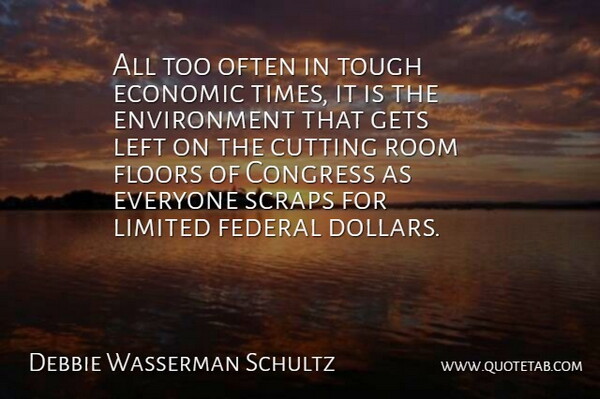 Debbie Wasserman Schultz Quote About Congress, Cutting, Economic, Environment, Federal: All Too Often In Tough...