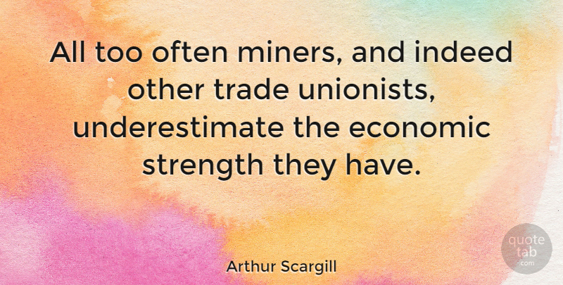 Arthur Scargill Quote About Coal Miners, Underestimate, Economic: All Too Often Miners And...