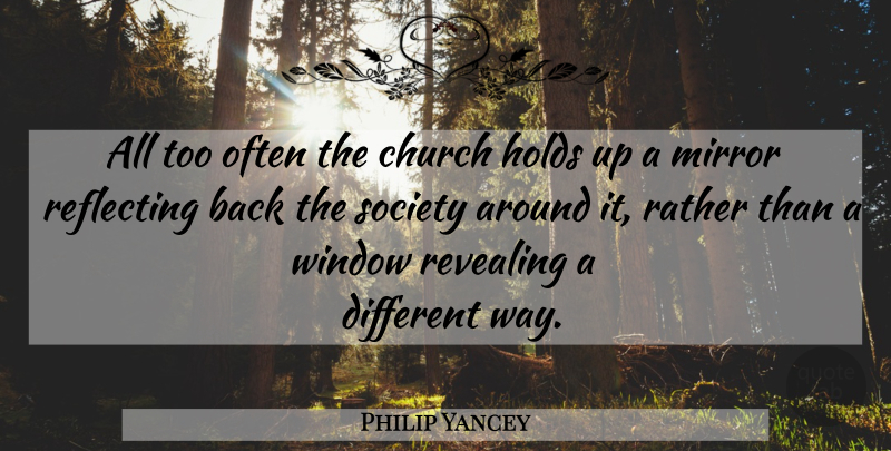 Philip Yancey Quote About Reflecting Back, Mirrors, Church: All Too Often The Church...