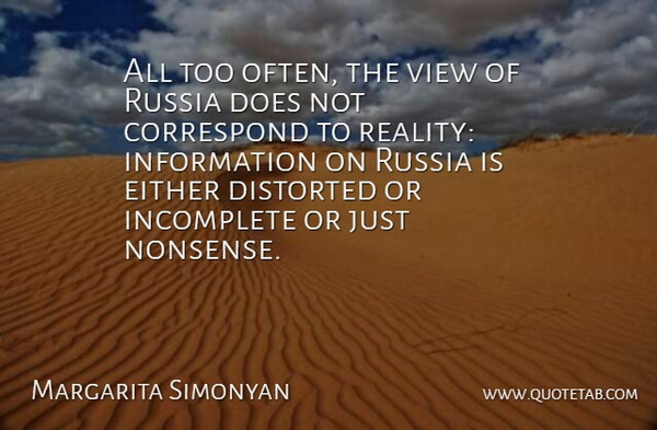 Margarita Simonyan Quote About Correspond, Distorted, Either, Incomplete, Information: All Too Often The View...