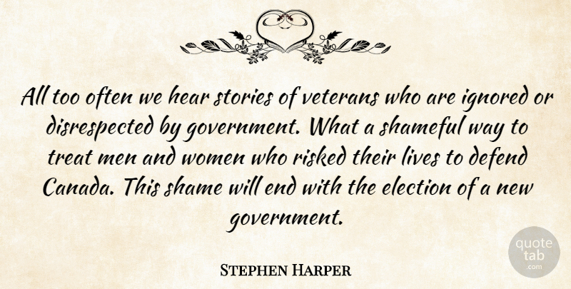 Stephen Harper Quote About Defend, Election, Government, Hear, Ignored: All Too Often We Hear...