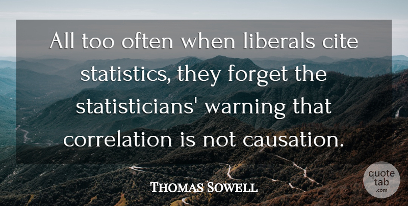 Thomas Sowell Quote About Cite, Liberals: All Too Often When Liberals...