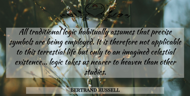 Bertrand Russell Quote About Heaven, Logic, Study: All Traditional Logic Habitually Assumes...