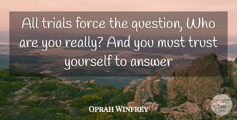 Oprah Winfrey Quote About Love, Life, Purpose: All Trials Force The Question...