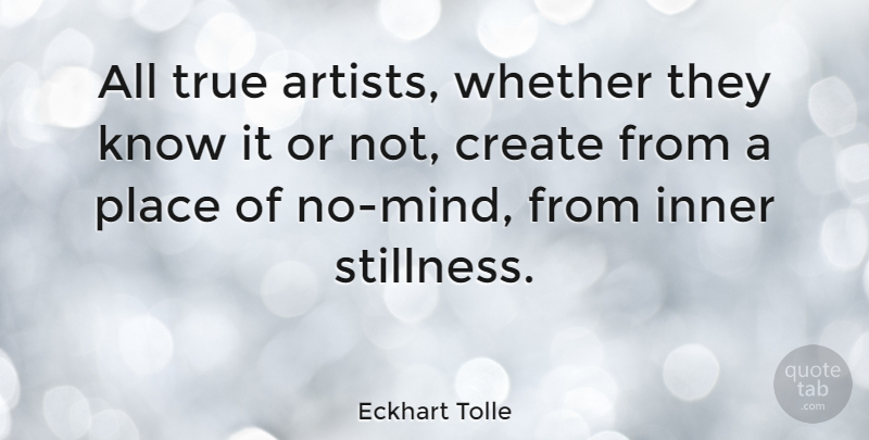 Eckhart Tolle Quote About Inspirational, Life, Spiritual: All True Artists Whether They...
