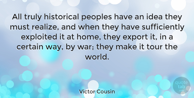 Victor Cousin Quote About Cousin, War, Home: All Truly Historical Peoples Have...