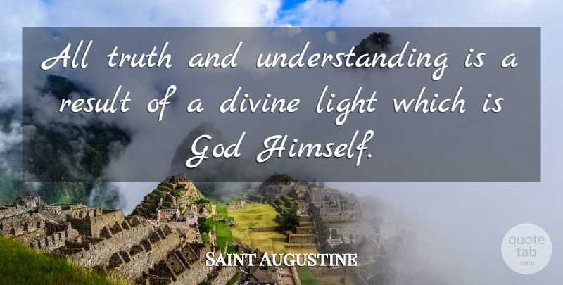 Saint Augustine Quote About Light, Understanding, Divine: All Truth And Understanding Is...