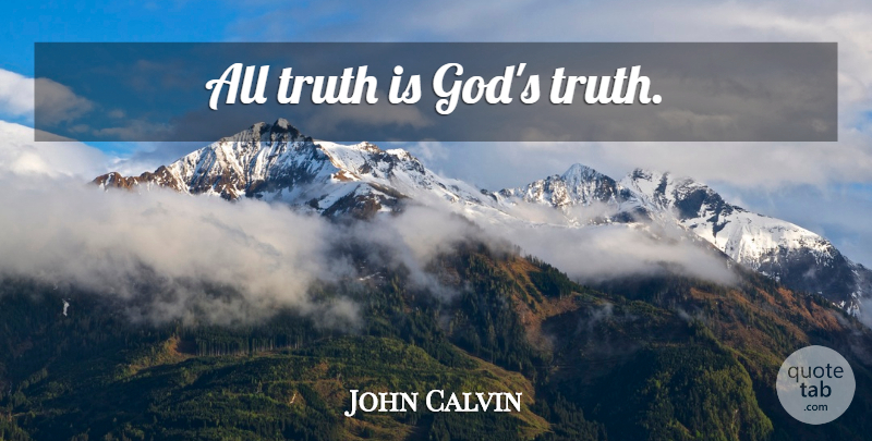 John Calvin Quote About Truth Is: All Truth Is Gods Truth...