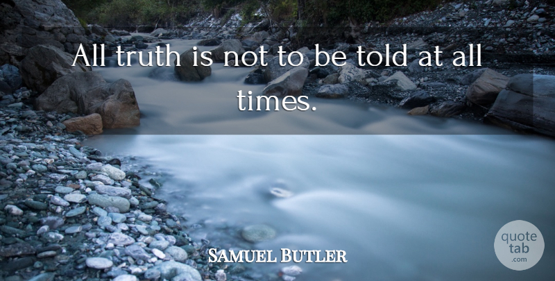 Samuel Butler Quote About Truth: All Truth Is Not To...