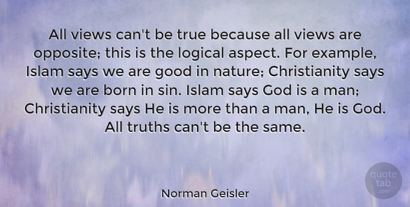 Norman Geisler Quote About Born, God, Good, Islam, Logical: All Views Cant Be True...