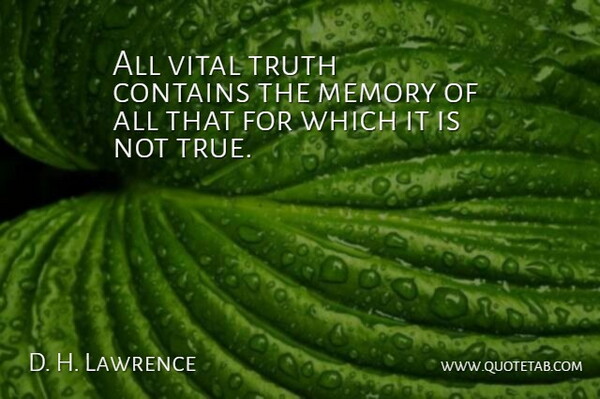 D. H. Lawrence Quote About Memories, Reality, Atheism: All Vital Truth Contains The...