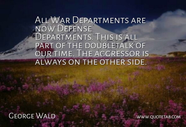 George Wald Quote About War, Sides, Defense: All War Departments Are Now...